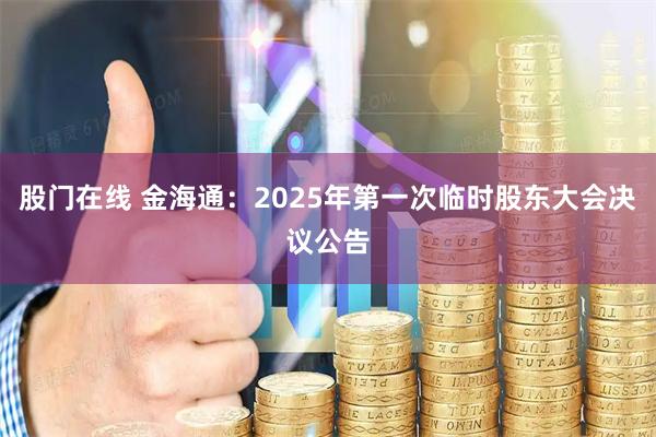 股门在线 金海通：2025年第一次临时股东大会决议公告